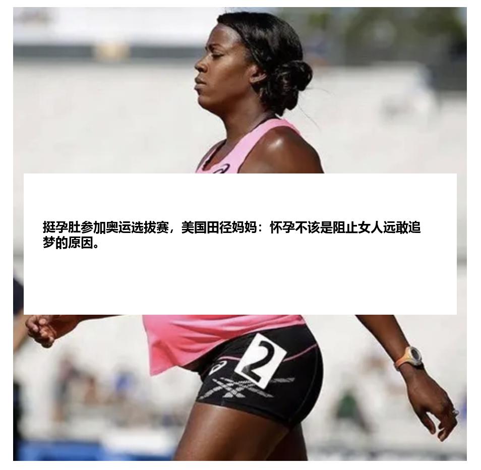 挺孕肚参加奥运选拔赛，美国田径妈妈：怀孕不该是阻止女人远敢追梦的原因。