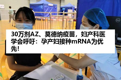 30万剂AZ、莫德纳疫苗，妇产科医学会呼吁：孕产妇接种mRNA为优先！
