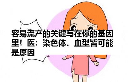 容易流产的关键写在你的基因里！医：染色体、血型皆可能是原因