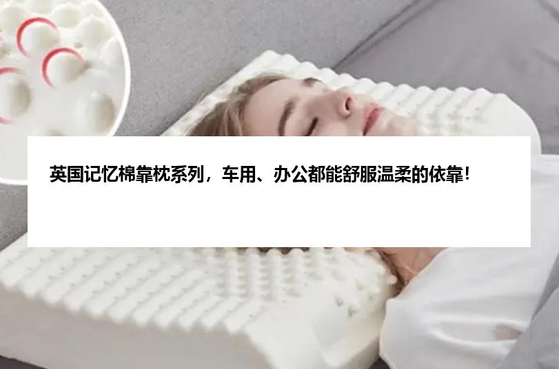 英国记忆棉靠枕系列，车用、办公都能舒服温柔的依靠！