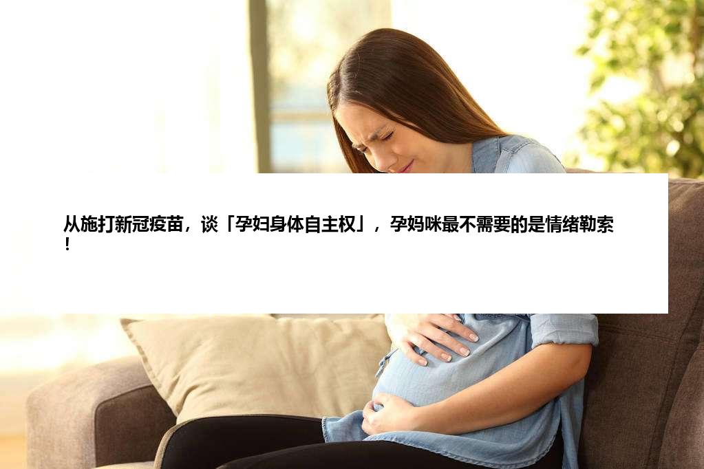 从施打新冠疫苗，谈「孕妇身体自主权」，孕妈咪最不需要的是情绪勒索！