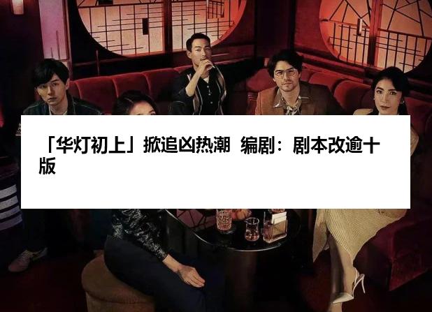 「华灯初上」掀追凶热潮  编剧：剧本改逾十版