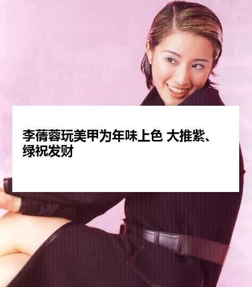 李蒨蓉玩美甲为年味上色 大推紫、绿祝发财