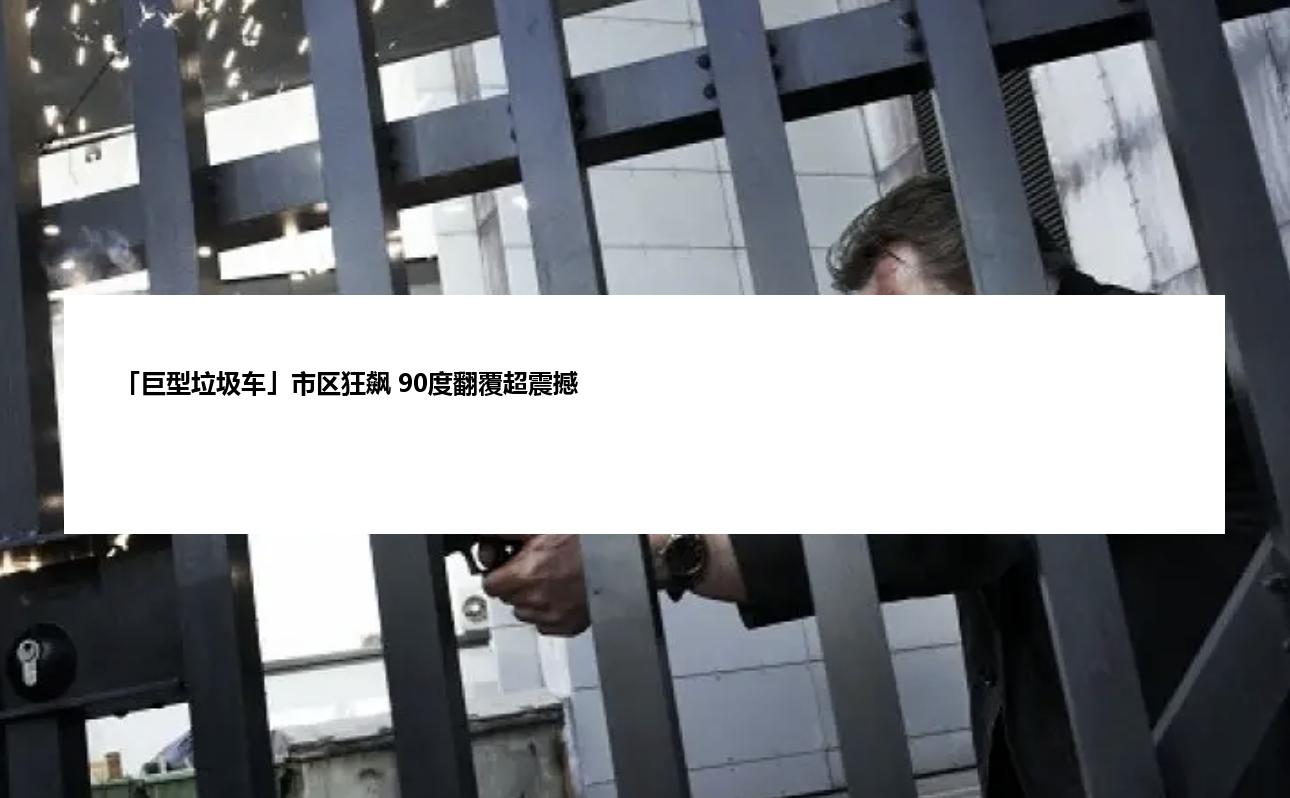 「巨型垃圾车」市区狂飙 90度翻覆超震撼