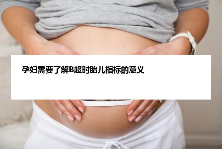  孕妇需要了解B超时胎儿指标的意义