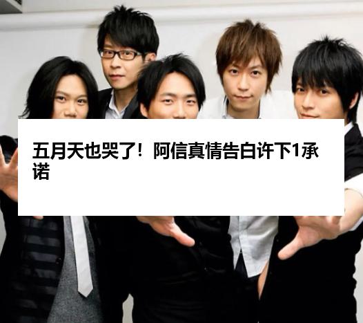 五月天也哭了！阿信真情告白许下1承诺