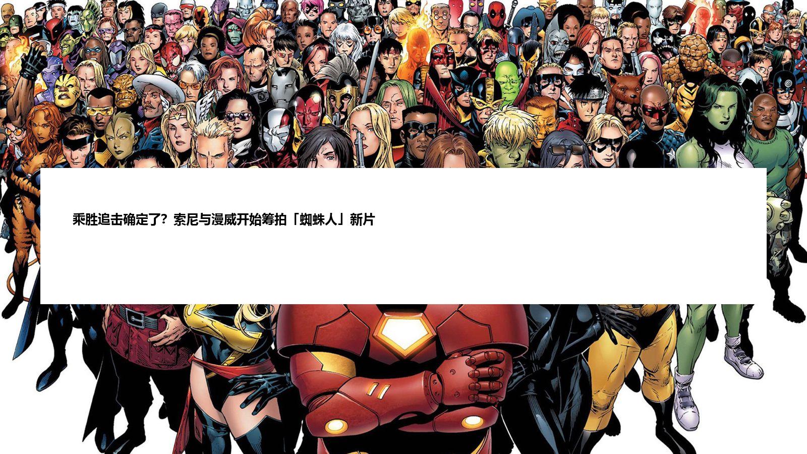 乘胜追击确定了？索尼与漫威开始筹拍「蜘蛛人」新片