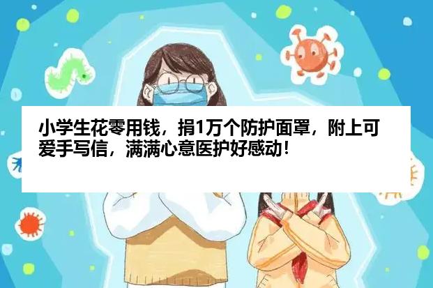 小学生花零用钱，捐1万个防护面罩，附上可爱手写信，满满心意医护好感动！