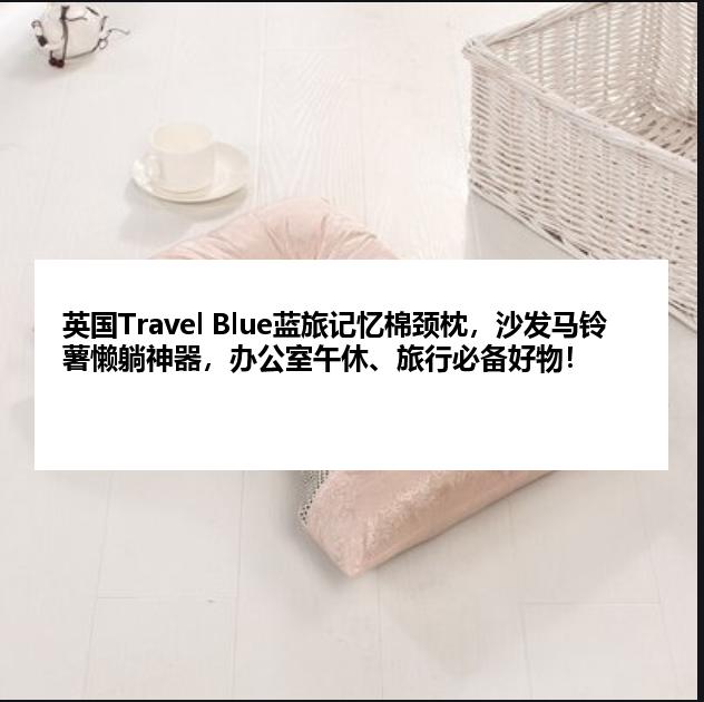 英国Travel Blue蓝旅记忆棉颈枕，沙发马铃薯懒躺神器，办公室午休、旅行必备好物！