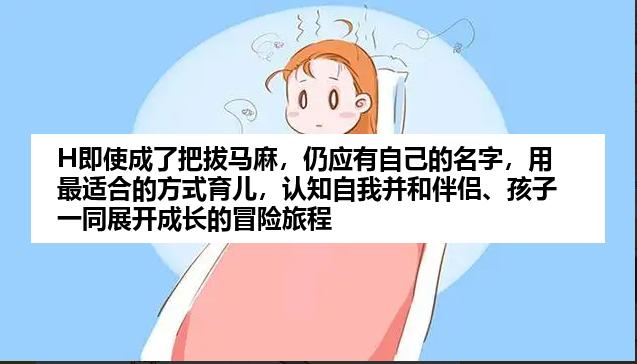H即使成了把拔马麻，仍应有自己的名字，用最适合的方式育儿，认知自我并和伴侣、孩子一同展开成长的冒险旅程