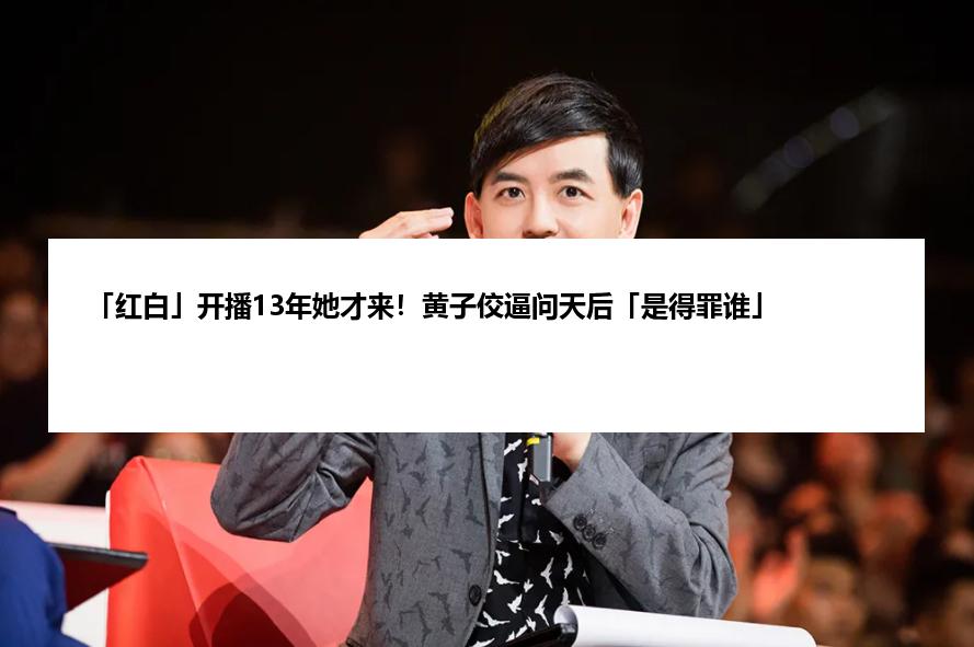 「红白」开播13年她才来！黄子佼逼问天后「是得罪谁」