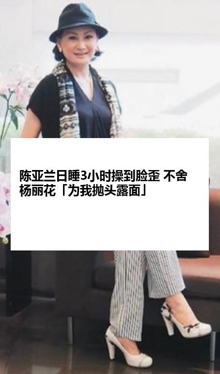 陈亚兰日睡3小时操到脸歪 不舍杨丽花「为我抛头露面」