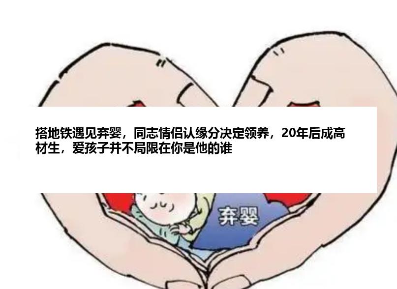 搭地铁遇见弃婴，同志情侣认缘分决定领养，20年后成高材生，爱孩子并不局限在你是他的谁