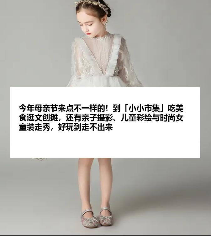 今年母亲节来点不一样的！到「小小市集」吃美食逛文创摊，还有亲子摄影、儿童彩绘与时尚女童装走秀，好玩到走不出来