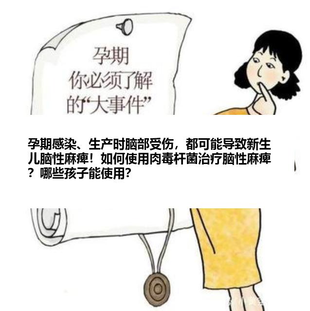 孕期感染、生产时脑部受伤，都可能导致新生儿脑性麻痺！如何使用肉毒杆菌治疗脑性麻痺？哪些孩子能使用？