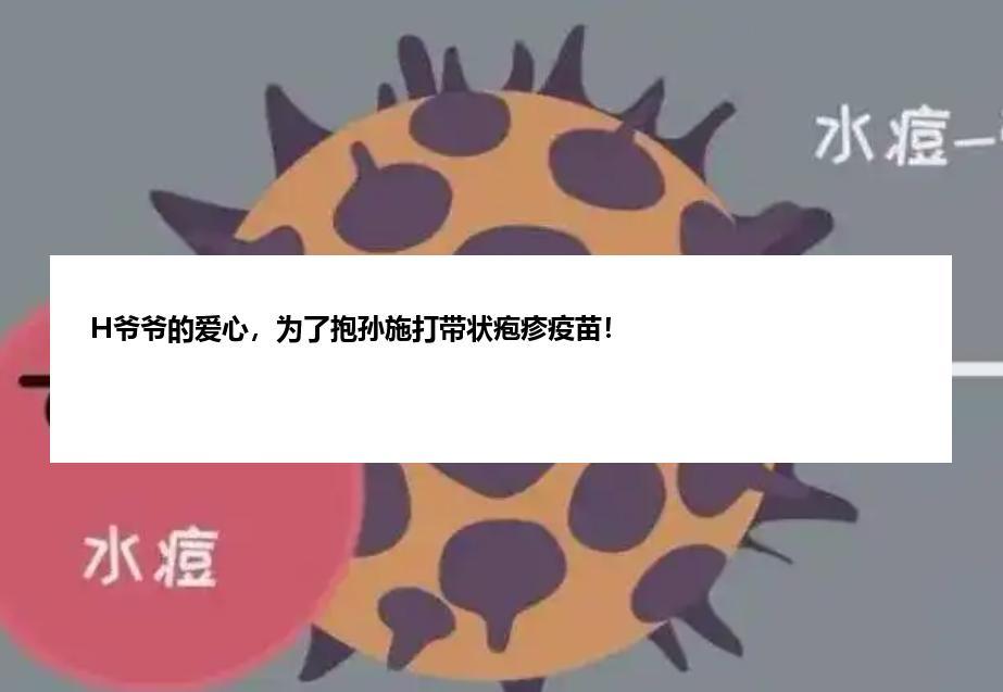 H爷爷的爱心，为了抱孙施打带状疱疹疫苗！