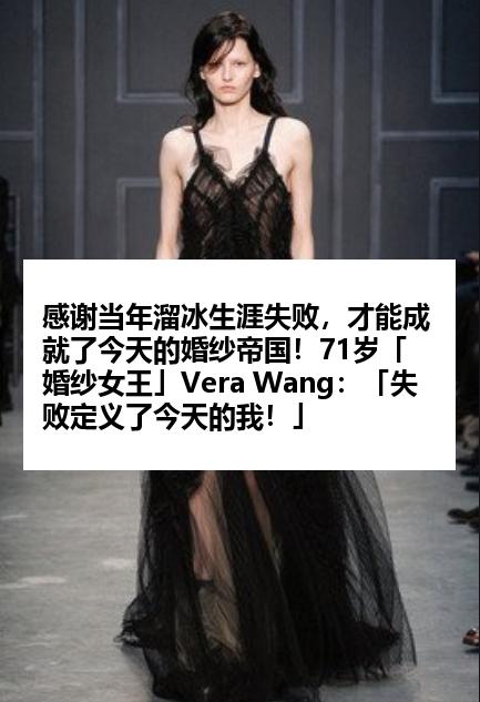 感谢当年溜冰生涯失败，才能成就了今天的婚纱帝国！71岁「婚纱女王」Vera Wang：「失败定义了今天的我！」