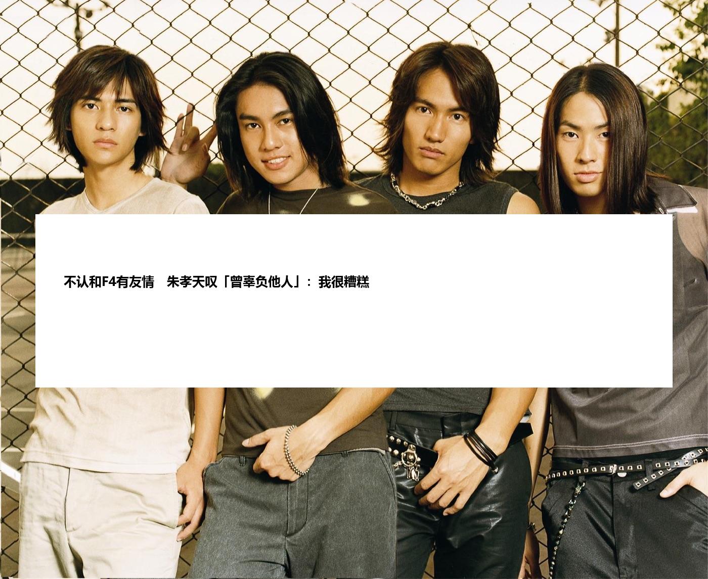不认和F4有友情　朱孝天叹「曾辜负他人」：我很糟糕