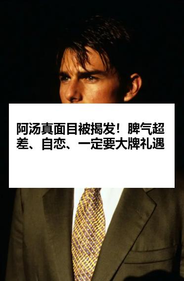 阿汤真面目被揭发！脾气超差、自恋、一定要大牌礼遇