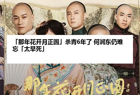 「那年花开月正圆」杀青6年了 何润东仍难忘「太早死」