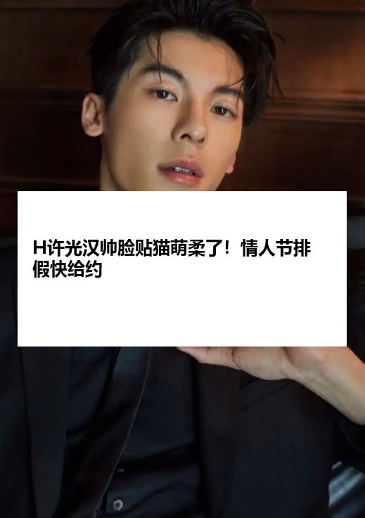 H许光汉帅脸贴猫萌柔了！情人节排假快给约