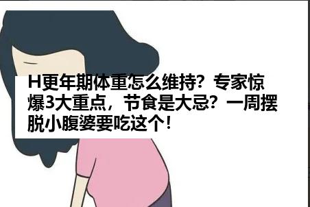 H更年期体重怎么维持？专家惊爆3大重点，节食是大忌？一周摆脱小腹婆要吃这个！