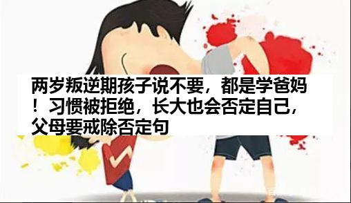 两岁叛逆期孩子说不要，都是学爸妈！习惯被拒绝，长大也会否定自己，父母要戒除否定句