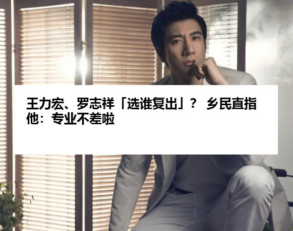 王力宏、罗志祥「选谁复出」？ 乡民直指他：专业不差啦