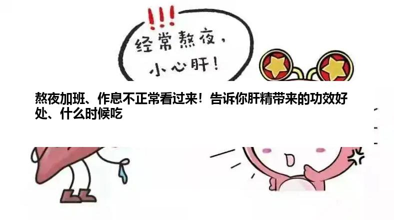 熬夜加班、作息不正常看过来！告诉你肝精带来的功效好处、什么时候吃