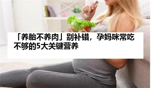「养胎不养肉」别补错，孕妈咪常吃不够的5大关键营养