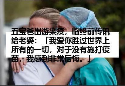 五宝爸出游染疫，临终前传讯给老婆：「我爱你胜过世界上所有的一切，对于没有施打疫苗，我感到非常后悔。」