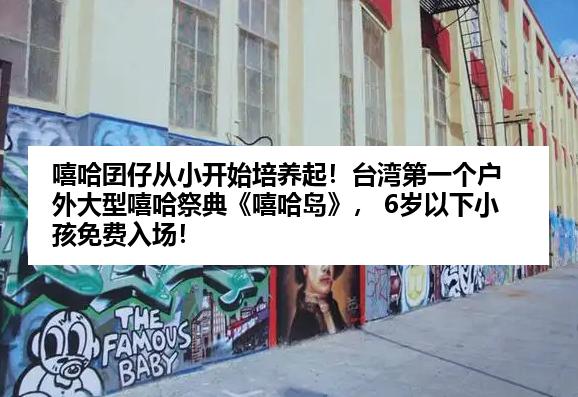 嘻哈囝仔从小开始培养起！台湾第一个户外大型嘻哈祭典《嘻哈岛》， 6岁以下小孩免费入场！
