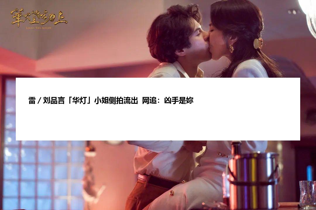 雷／刘品言「华灯」小姐侧拍流出  网追：凶手是妳