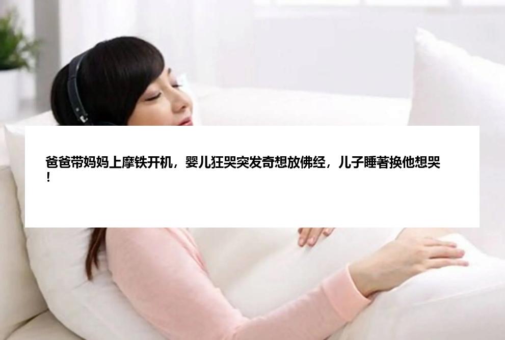 爸爸带妈妈上摩铁开机，婴儿狂哭突发奇想放佛经，儿子睡著换他想哭！