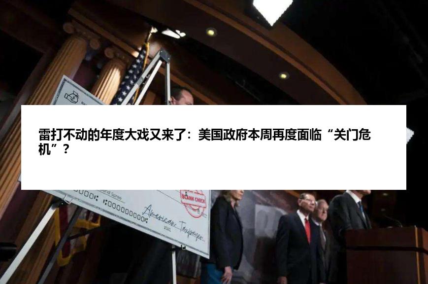 雷打不动的年度大戏又来了：美国政府本周再度面临“关门危机”？