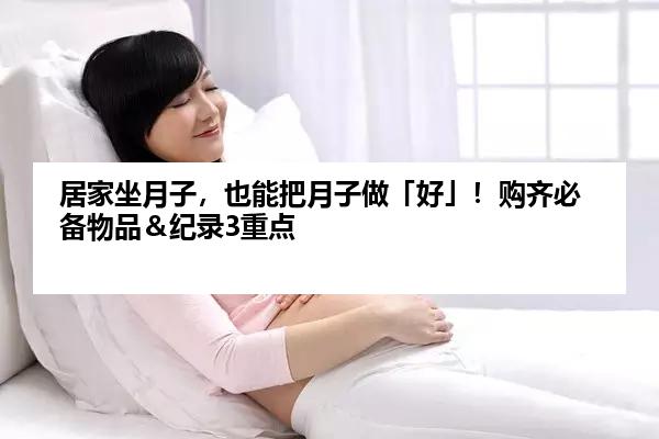居家坐月子，也能把月子做「好」！购齐必备物品＆纪录3重点