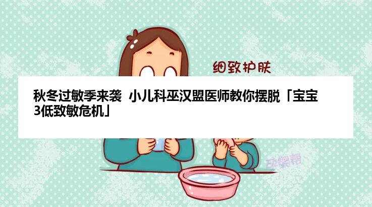 秋冬过敏季来袭  小儿科巫汉盟医师教你摆脱「宝宝3低致敏危机」